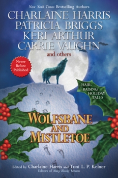 Mistletoe and a wolf on a snowy hill. Text reads "New York Times Bestselling Authors Charlaine Harris, Patricia Briggs, Keri Arthur, Carrie Vaughn, and others, Never Before Published Hair-Raising Holiday Tales, Wolfsbane and Mistletoe, Edited by Charlaine Harris and Toni L. P. Kelner, Editors of Many Bloody Returns."